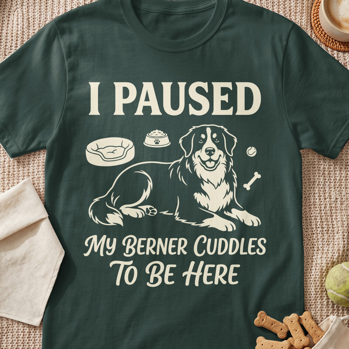 Green t-shirt with "I PAUSED MY BERNER CUDDLES TO BE HERE" and dog graphics.
