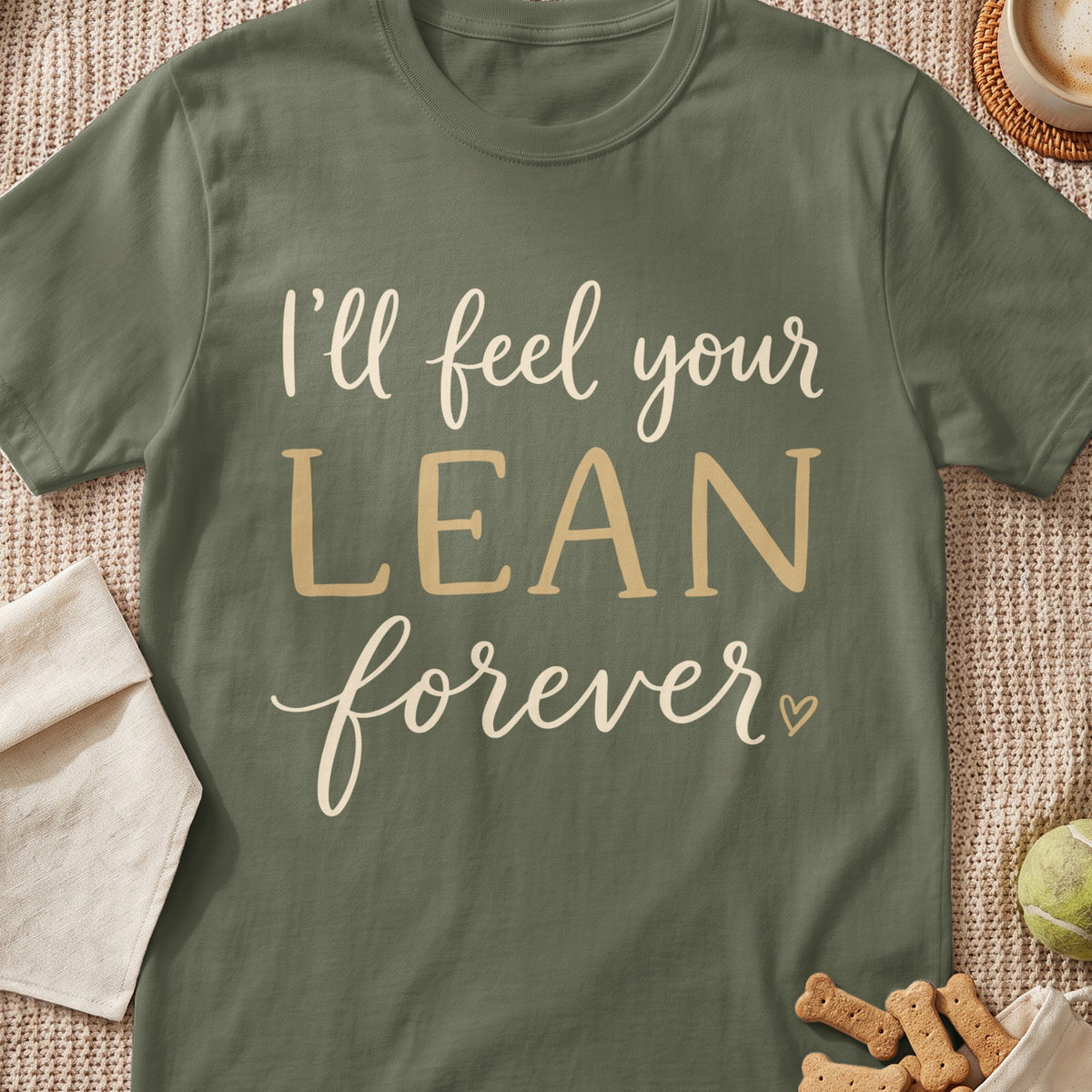 Olive green t-shirt with "I'll feel your LEAN forever" text and a heart.