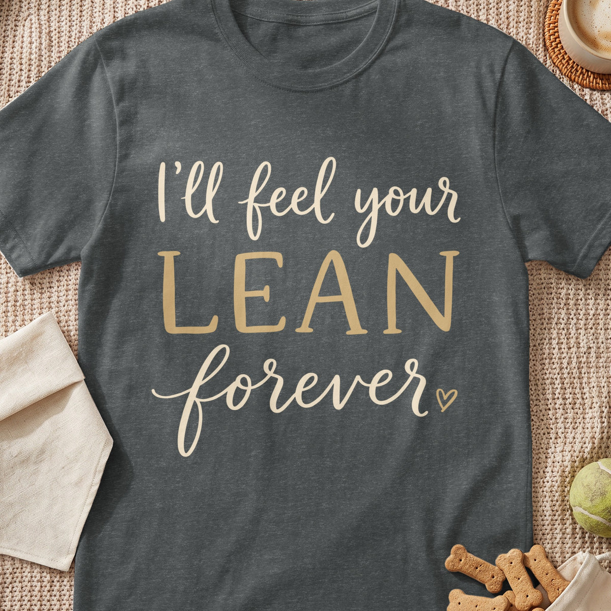 Dark grey t-shirt with "I'll feel your LEAN forever" text.