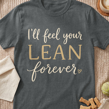Dark grey t-shirt with "I'll feel your LEAN forever" text.