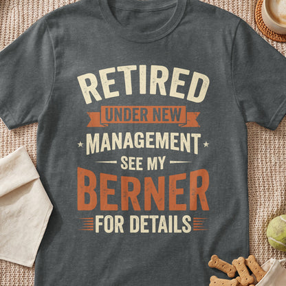 Dark grey t-shirt with "Retired Under New Management See My Berner For Details" text.