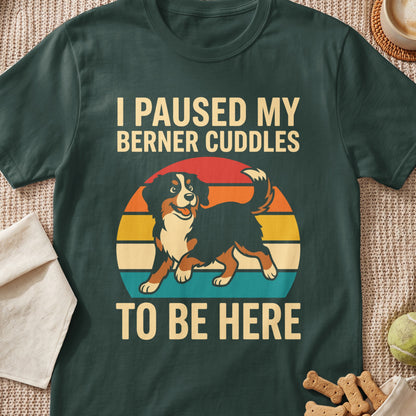 Bernese Mountain Dog graphic with text "I PAUSED MY BERNER CUDDLES TO BE HERE".
