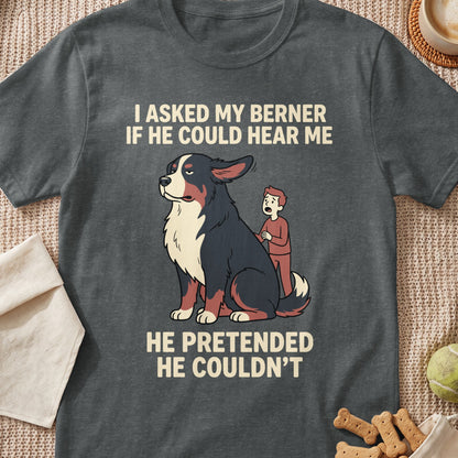 T-shirt with cartoon of Bernese dog and person, text: I asked my Berner if he could hear me. He pretended he couldn't.