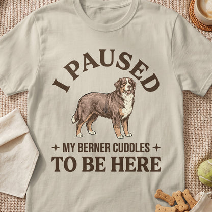 T-shirt with "I PAUSED MY BERNER CUDDLES TO BE HERE" and Bernese Mountain Dog graphic.