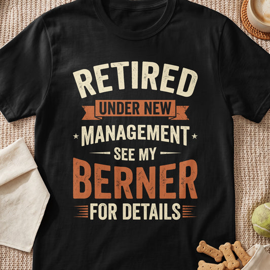 Black t-shirt with "Retired Under New Management See My Berner For Details" text.