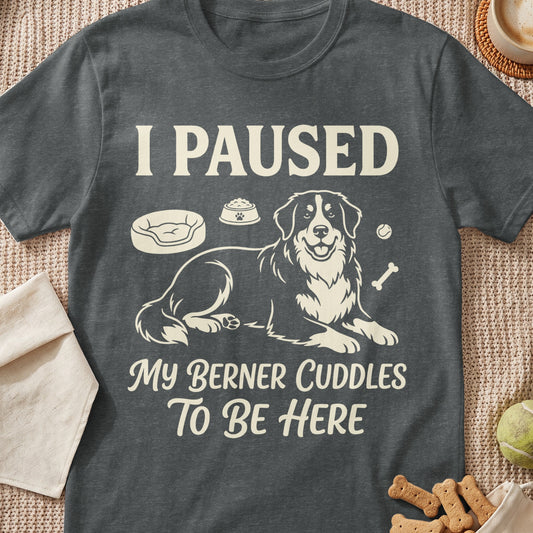 T-shirt with "I PAUSED MY BERNER CUDDLES TO BE HERE" and a dog graphic.