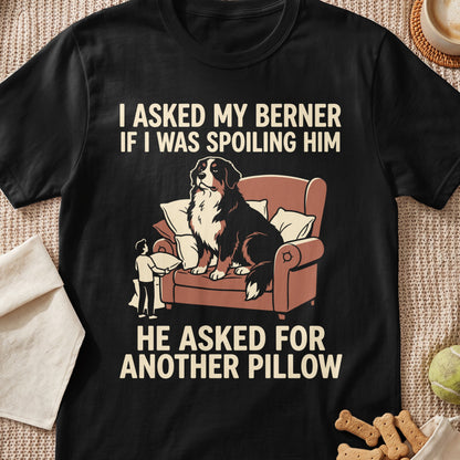 Black t-shirt with graphic: "I asked my Berner if I was spoiling him. He asked for another pillow."