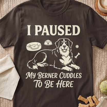 Brown t-shirt with "I paused my Berner cuddles to be here" text and graphic.