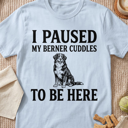 Light blue t-shirt with black text and dog illustration: "I PAUSED MY BERNER CUDDLES TO BE HERE"