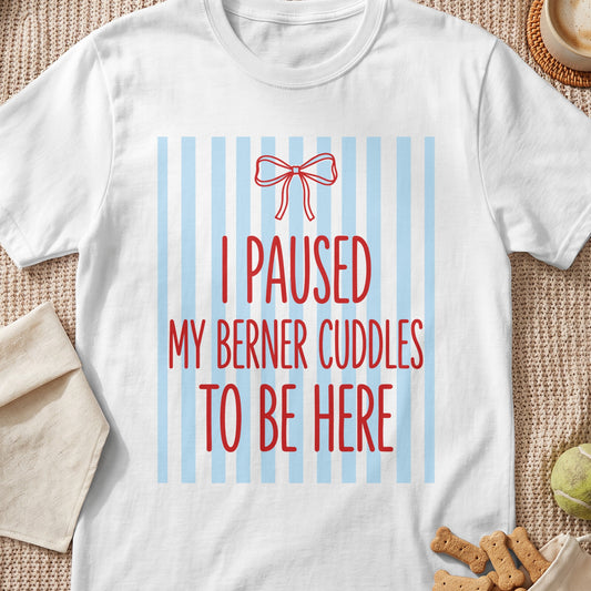 White t-shirt with red text "I PAUSED MY BERNER CUDDLES TO BE HERE" on striped background.