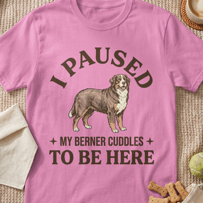 Pink t-shirt with illustration of Bernese Mountain Dog and text "I PAUSED MY BERNER CUDDLES TO BE HERE".
