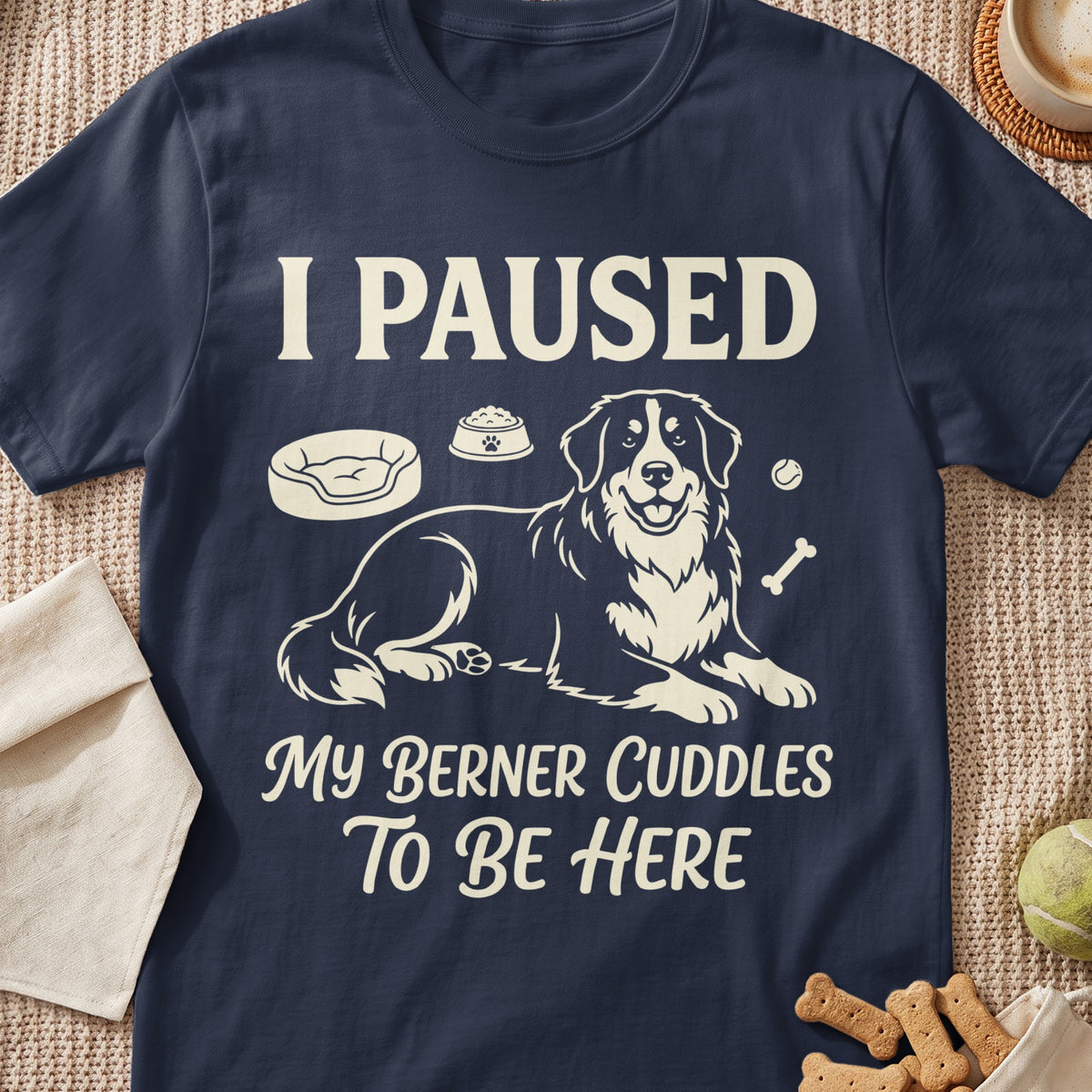 Navy t-shirt with dog and text "I PAUSED MY BERNER CUDDLES TO BE HERE".