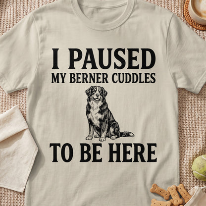 Bernese Mountain Dog graphic with text "I PAUSED MY BERNER CUDDLES TO BE HERE."