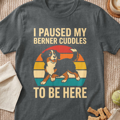 Bernese Mountain Dog graphic on a t-shirt with text "I PAUSED MY BERNER CUDDLES TO BE HERE".