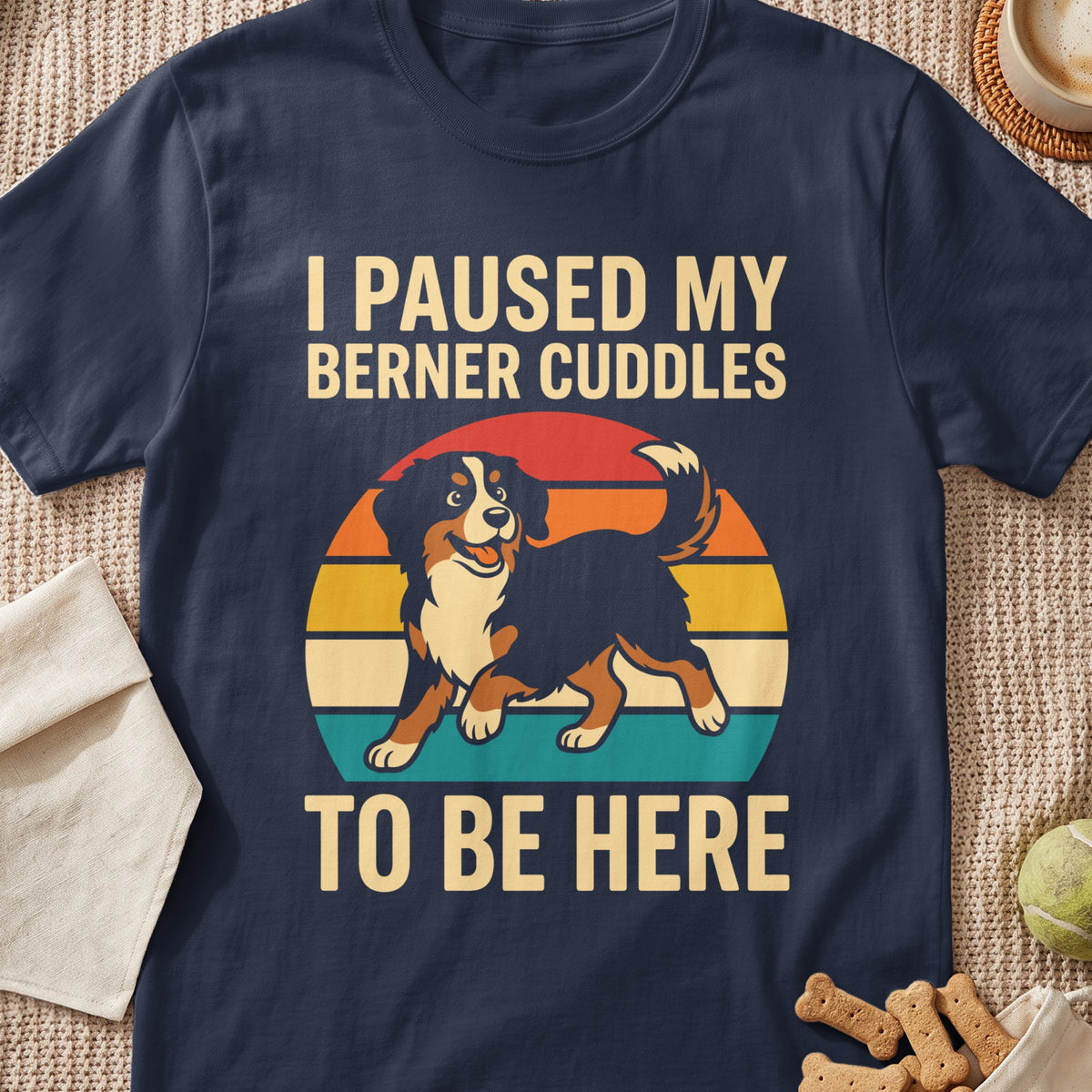 T-shirt with text "I PAUSED MY BERNER CUDDLES TO BE HERE" and dog graphic.