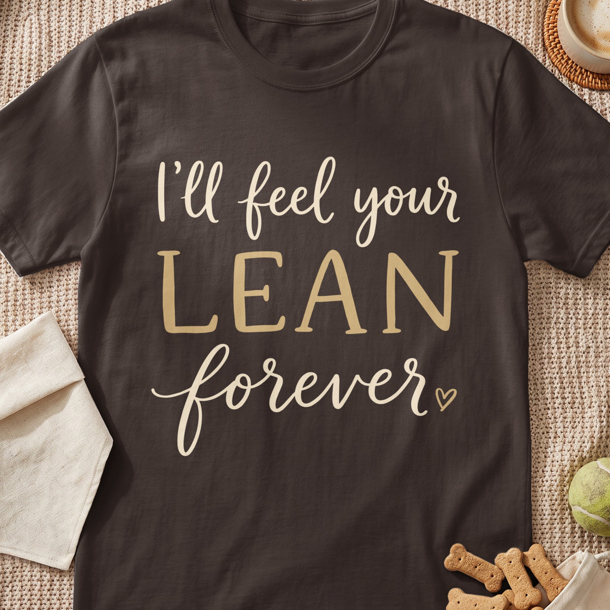 Dark brown t-shirt with "I'll feel your LEAN forever" text and a small heart.